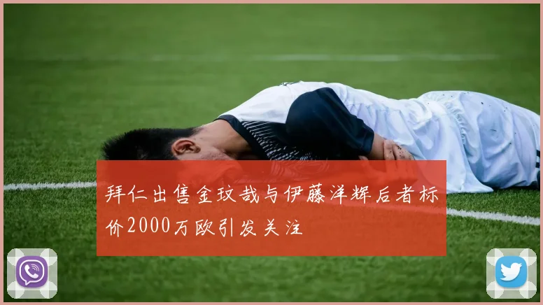 拜仁出售金玟哉与伊藤洋辉后者标价2000万欧引发关注