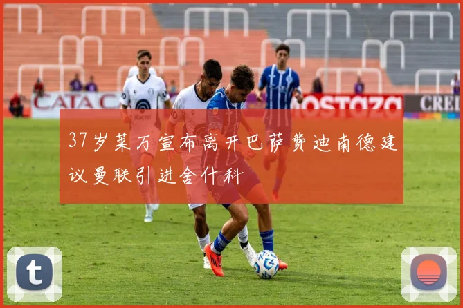 37岁莱万宣布离开巴萨费迪南德建议曼联引进舍什科